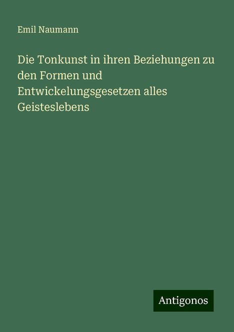 Emil Naumann: Die Tonkunst in ihren Beziehungen zu den Formen und Entwickelungsgesetzen alles Geisteslebens, Buch