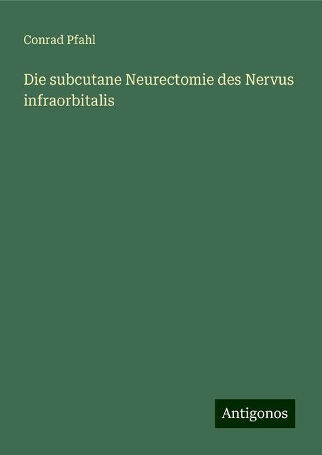 Conrad Pfahl: Die subcutane Neurectomie des Nervus infraorbitalis, Buch