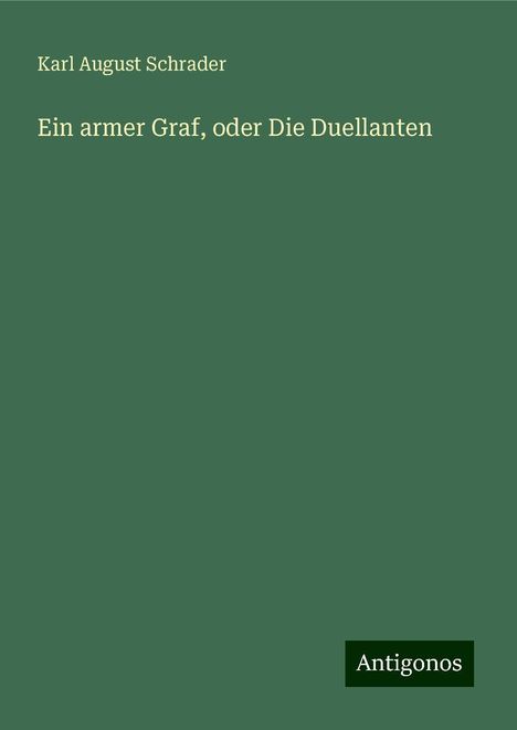 Karl August Schrader: Ein armer Graf, oder Die Duellanten, Buch