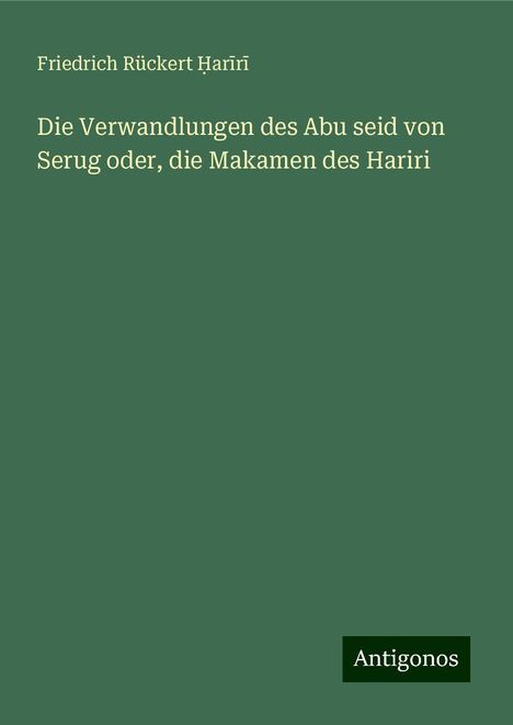 Friedrich Rückert ¿Ar¿R¿: Die Verwandlungen des Abu seid von Serug oder, die Makamen des Hariri, Buch