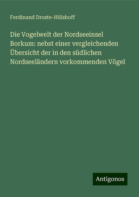 Ferdinand Droste-Hülshoff: Die Vogelwelt der Nordseeinsel Borkum: nebst einer vergleichenden Übersicht der in den südlichen Nordseeländern vorkommenden Vögel, Buch