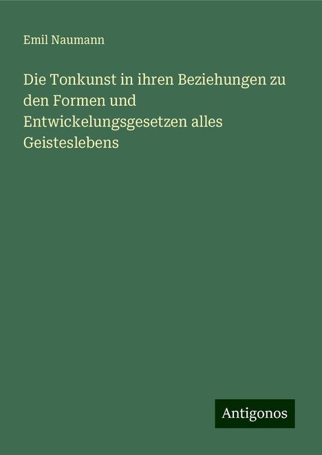 Emil Naumann: Die Tonkunst in ihren Beziehungen zu den Formen und Entwickelungsgesetzen alles Geisteslebens, Buch