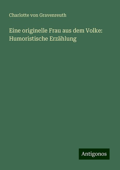 Charlotte Von Gravenreuth: Eine originelle Frau aus dem Volke: Humoristische Erzählung, Buch