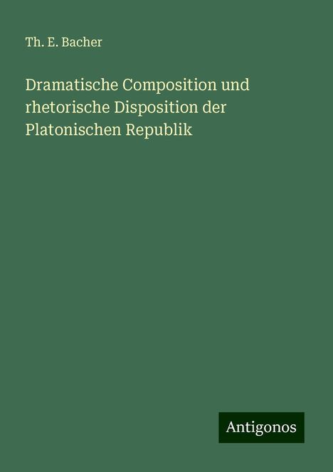 Th. E. Bacher: Dramatische Composition und rhetorische Disposition der Platonischen Republik, Buch