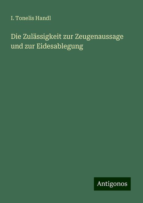 I. Tonelis Handl: Die Zulässigkeit zur Zeugenaussage und zur Eidesablegung, Buch