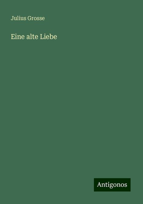 Julius Grosse: Eine alte Liebe, Buch