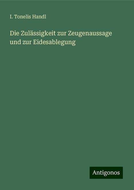 I. Tonelis Handl: Die Zulässigkeit zur Zeugenaussage und zur Eidesablegung, Buch