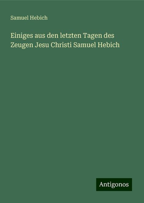 Samuel Hebich: Einiges aus den letzten Tagen des Zeugen Jesu Christi Samuel Hebich, Buch