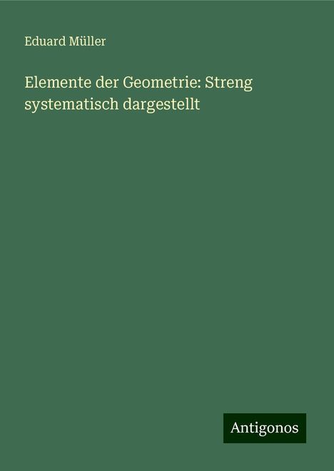 Eduard Müller: Elemente der Geometrie: Streng systematisch dargestellt, Buch