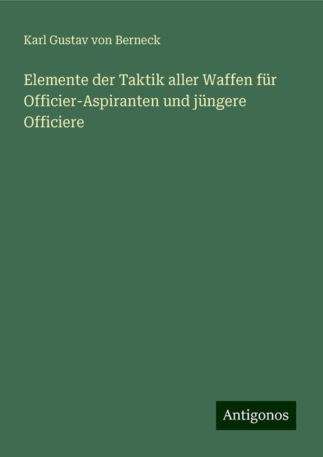 Karl Gustav Von Berneck: Elemente der Taktik aller Waffen für Officier-Aspiranten und jüngere Officiere, Buch