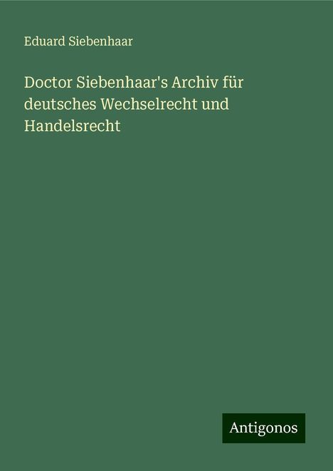 Eduard Siebenhaar: Doctor Siebenhaar's Archiv für deutsches Wechselrecht und Handelsrecht, Buch