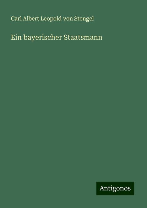 Carl Albert Leopold Von Stengel: Ein bayerischer Staatsmann, Buch