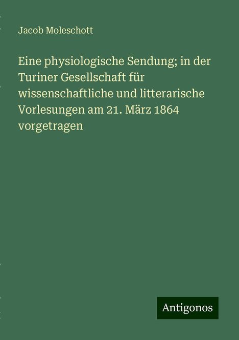 Jacob Moleschott: Eine physiologische Sendung; in der Turiner Gesellschaft für wissenschaftliche und litterarische Vorlesungen am 21. März 1864 vorgetragen, Buch