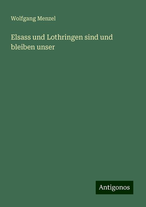 Wolfgang Menzel: Elsass und Lothringen sind und bleiben unser, Buch