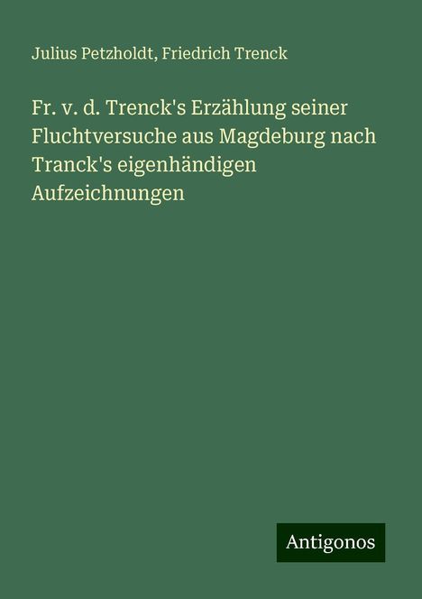 Julius Petzholdt: Fr. v. d. Trenck's Erzählung seiner Fluchtversuche aus Magdeburg nach Tranck's eigenhändigen Aufzeichnungen, Buch