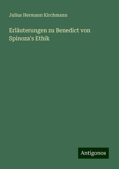 Julius Hermann Kirchmann: Erläuterungen zu Benedict von Spinoza's Ethik, Buch