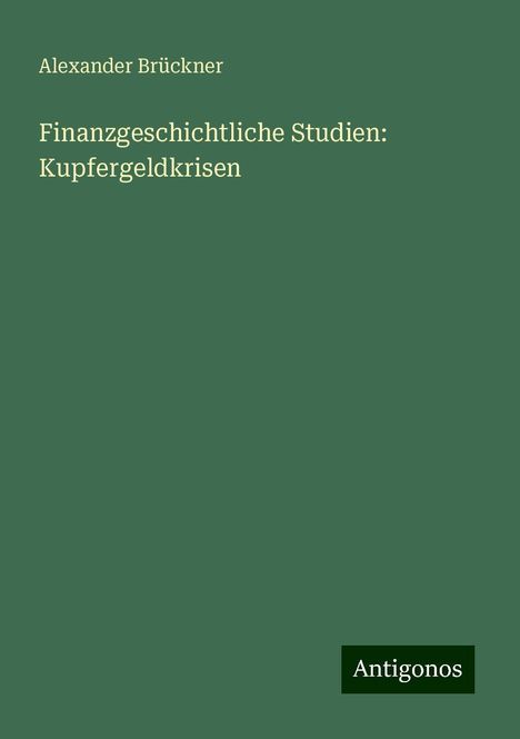 Alexander Brückner: Finanzgeschichtliche Studien: Kupfergeldkrisen, Buch