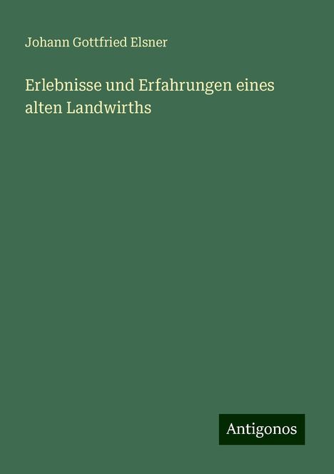 Johann Gottfried Elsner: Erlebnisse und Erfahrungen eines alten Landwirths, Buch