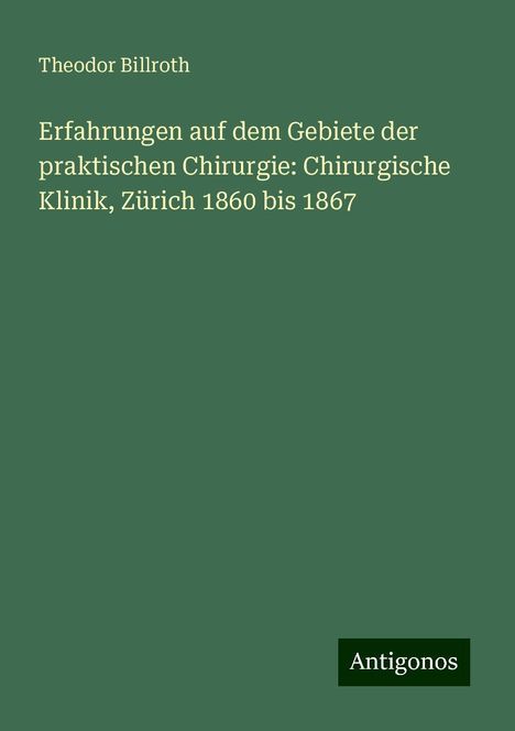 Theodor Billroth: Erfahrungen auf dem Gebiete der praktischen Chirurgie: Chirurgische Klinik, Zürich 1860 bis 1867, Buch