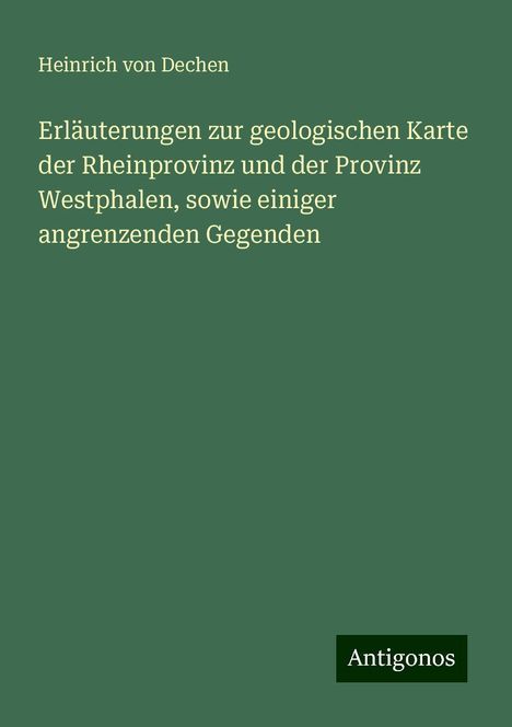 Heinrich Von Dechen: Erläuterungen zur geologischen Karte der Rheinprovinz und der Provinz Westphalen, sowie einiger angrenzenden Gegenden, Buch