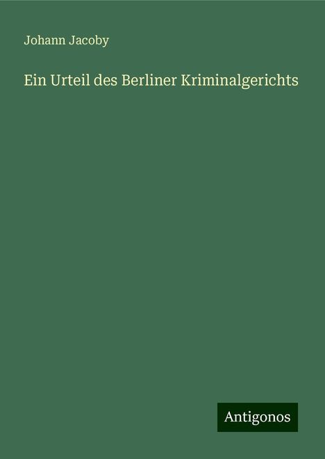 Johann Jacoby: Ein Urteil des Berliner Kriminalgerichts, Buch