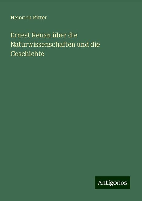 Heinrich Ritter: Ernest Renan über die Naturwissenschaften und die Geschichte, Buch