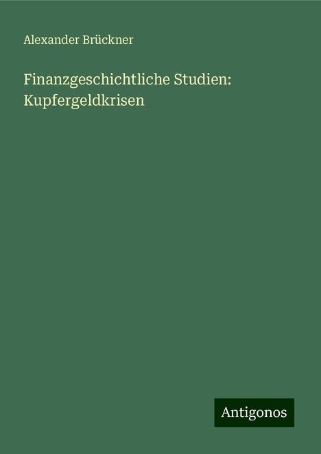 Alexander Brückner: Finanzgeschichtliche Studien: Kupfergeldkrisen, Buch