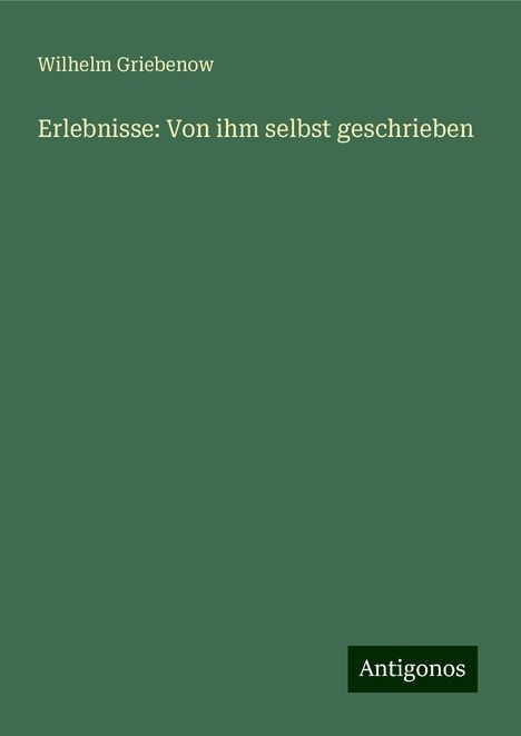 Wilhelm Griebenow: Erlebnisse: Von ihm selbst geschrieben, Buch