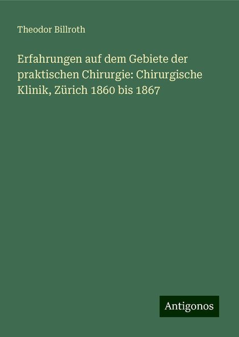 Theodor Billroth: Erfahrungen auf dem Gebiete der praktischen Chirurgie: Chirurgische Klinik, Zürich 1860 bis 1867, Buch