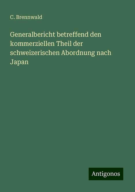 C. Brennwald: Generalbericht betreffend den kommerziellen Theil der schweizerischen Abordnung nach Japan, Buch