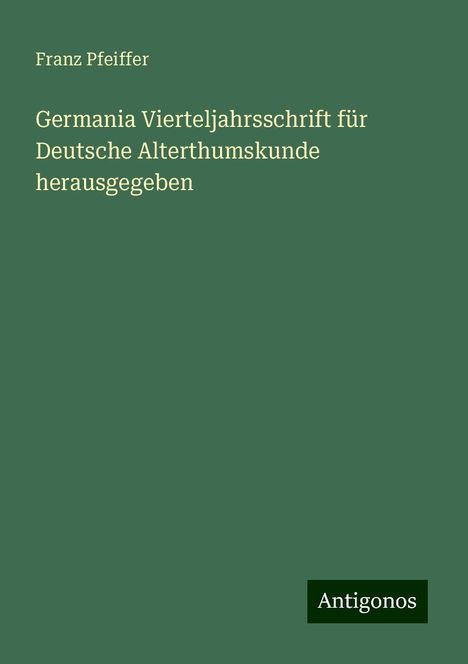 Franz Pfeiffer: Germania Vierteljahrsschrift für Deutsche Alterthumskunde herausgegeben, Buch