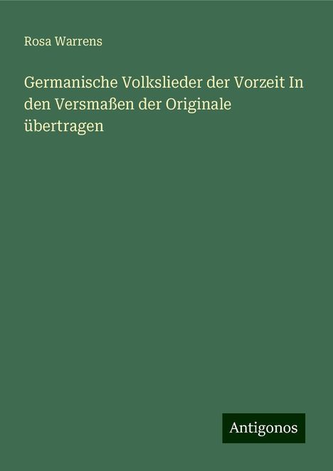 Rosa Warrens: Germanische Volkslieder der Vorzeit In den Versmaßen der Originale übertragen, Buch