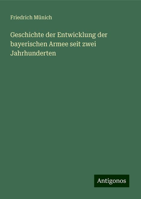 Friedrich Münich: Geschichte der Entwicklung der bayerischen Armee seit zwei Jahrhunderten, Buch