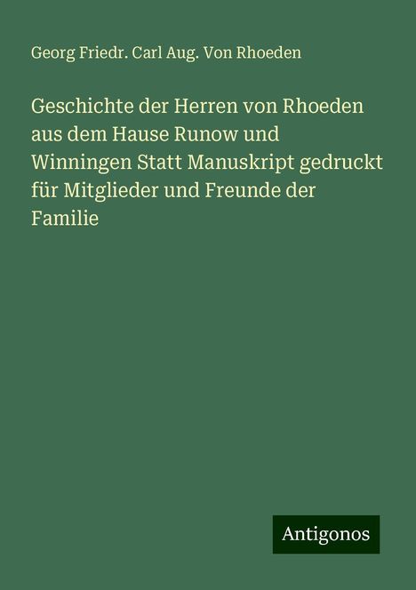 Georg Friedr. Carl Aug. von Rhoeden: Geschichte der Herren von Rhoeden aus dem Hause Runow und Winningen Statt Manuskript gedruckt für Mitglieder und Freunde der Familie, Buch