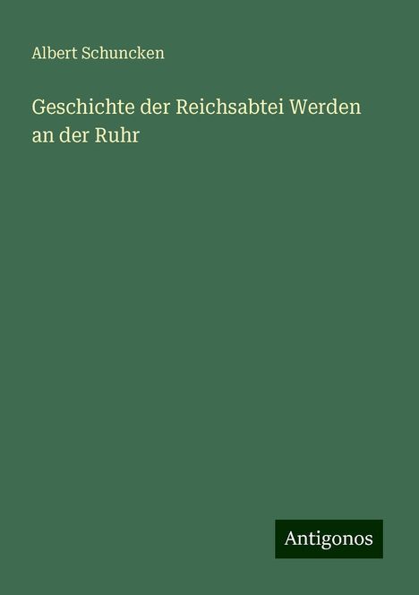 Albert Schuncken: Geschichte der Reichsabtei Werden an der Ruhr, Buch