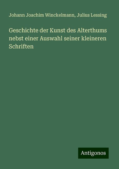 Johann Joachim Winckelmann: Geschichte der Kunst des Alterthums nebst einer Auswahl seiner kleineren Schriften, Buch