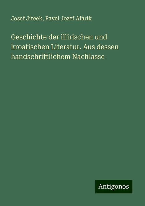 Josef Jireek: Geschichte der illirischen und kroatischen Literatur. Aus dessen handschriftlichem Nachlasse, Buch