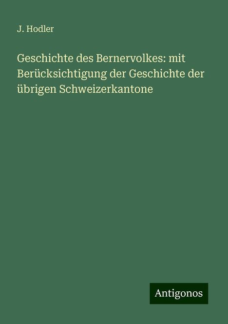 J. Hodler: Geschichte des Bernervolkes: mit Berücksichtigung der Geschichte der übrigen Schweizerkantone, Buch