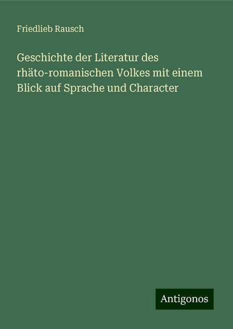 Friedlieb Rausch: Geschichte der Literatur des rhäto-romanischen Volkes mit einem Blick auf Sprache und Character, Buch