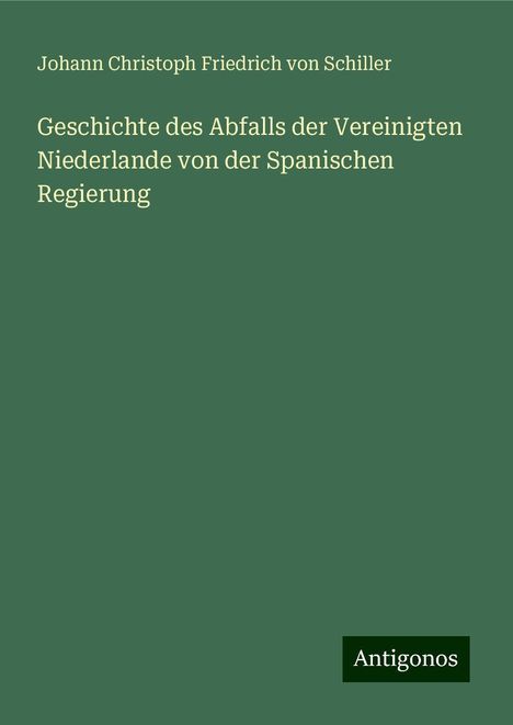 Friedrich von Schiller: Geschichte des Abfalls der Vereinigten Niederlande von der Spanischen Regierung, Buch