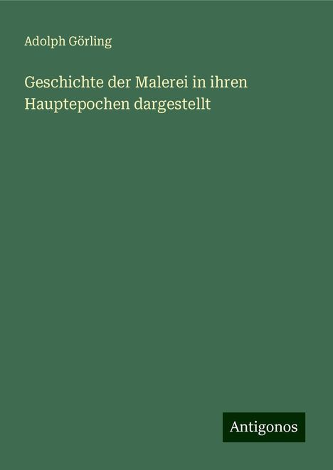 Adolph Görling: Geschichte der Malerei in ihren Hauptepochen dargestellt, Buch