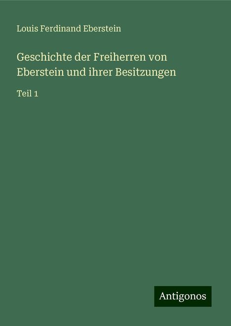 Louis Ferdinand Eberstein: Geschichte der Freiherren von Eberstein und ihrer Besitzungen, Buch