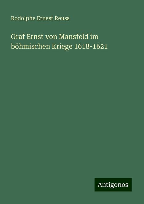 Rodolphe Ernest Reuss: Graf Ernst von Mansfeld im böhmischen Kriege 1618-1621, Buch