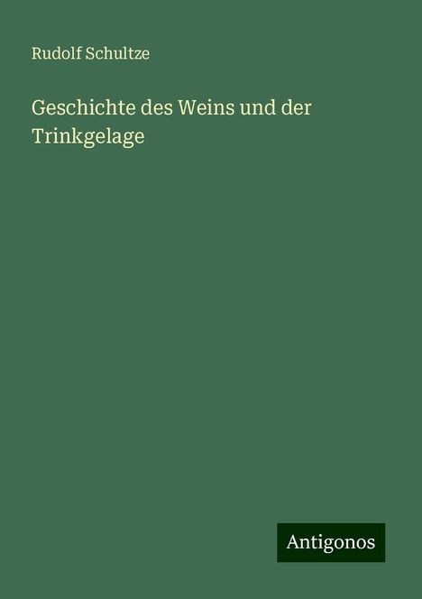 Rudolf Schultze: Geschichte des Weins und der Trinkgelage, Buch