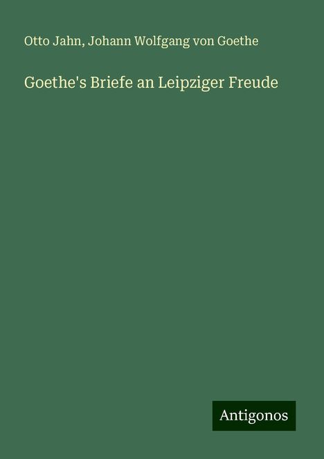 Otto Jahn: Goethe's Briefe an Leipziger Freude, Buch