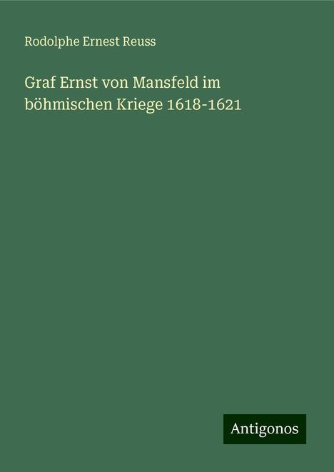 Rodolphe Ernest Reuss: Graf Ernst von Mansfeld im böhmischen Kriege 1618-1621, Buch