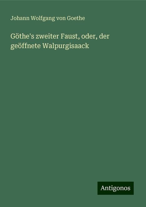 Johann Wolfgang von Goethe: Göthe's zweiter Faust, oder, der geöffnete Walpurgisaack, Buch