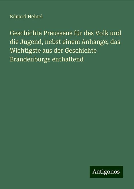 Eduard Heinel: Geschichte Preussens für des Volk und die Jugend, nebst einem Anhange, das Wichtigste aus der Geschichte Brandenburgs enthaltend, Buch