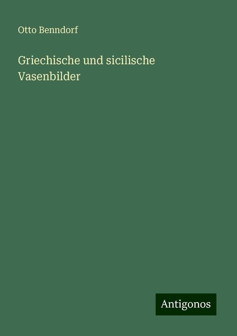 Otto Benndorf: Griechische und sicilische Vasenbilder, Buch