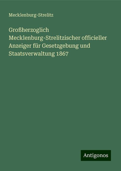 Mecklenburg-Strelitz: Großherzoglich Mecklenburg-Strelitzischer officieller Anzeiger für Gesetzgebung und Staatsverwaltung 1867, Buch